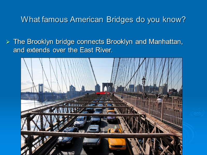 What famous American Bridges do you know? The Brooklyn bridge connects Brooklyn and Manhattan,
